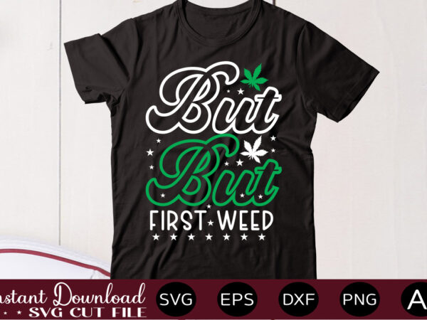 But first weed t shirt design,weed svg mega bundle,weed svg mega bundle , cannabis svg mega bundle , 120 weed design , weed t-shirt design bundle , weed svg bundle