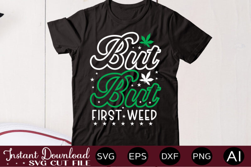But First Weed t shirt design,Weed Svg Mega Bundle,Weed svg mega bundle , cannabis svg mega bundle , 120 weed design , weed t-shirt design bundle , weed svg bundle
