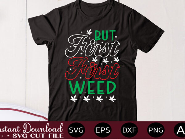 But first weed 1 t shirt design,weed svg mega bundle,weed svg mega bundle , cannabis svg mega bundle , 120 weed design , weed t-shirt design bundle , weed svg