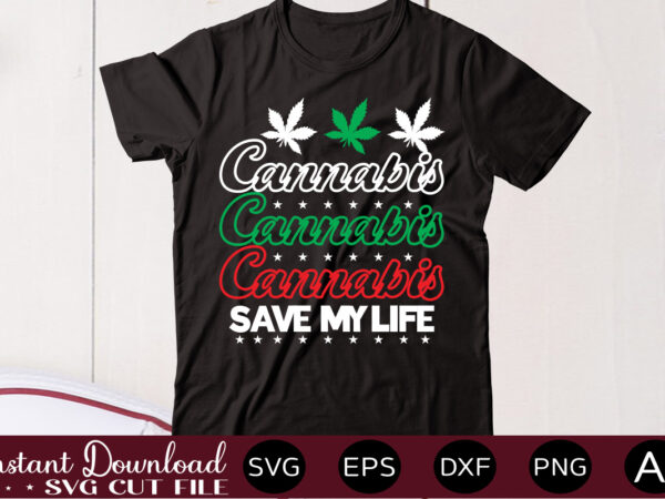 Cannabis save my life t shirt design,weed svg mega bundle,weed svg mega bundle , cannabis svg mega bundle , 120 weed design , weed t-shirt design bundle , weed svg