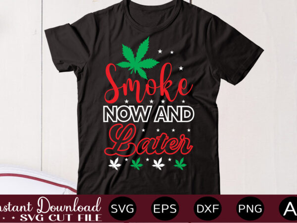 Smoke now and later t shirt design,weed svg mega bundle,weed svg mega bundle , cannabis svg mega bundle , 120 weed design , weed t-shirt design bundle , weed svg
