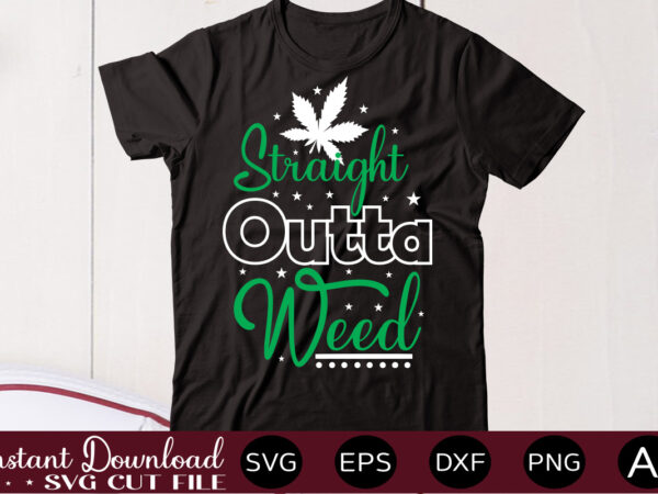 Straight outta weed t shirt design,weed svg mega bundle,weed svg mega bundle , cannabis svg mega bundle , 120 weed design , weed t-shirt design bundle , weed svg bundle