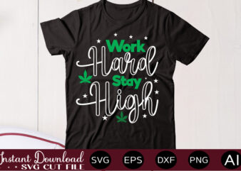 Work Hard Stay High t shirt design,Weed Svg Mega Bundle,Weed svg mega bundle , cannabis svg mega bundle , 120 weed design , weed t-shirt design bundle , weed svg