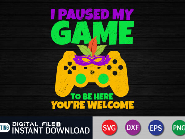 I paused my game to be here you’re welcome shirt, fat tuesday svg, mardi gras, mardi gras svg, funny mardi gras shirt, mardi gras cut file, mardi gras svg bundle, t shirt design for sale