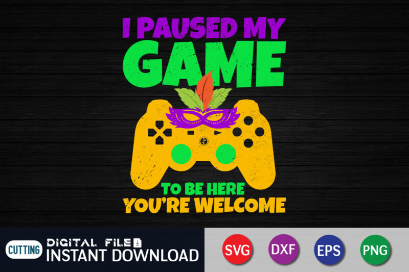 I paused My game to be Here You're Welcome Shirt, Fat Tuesday Svg, Mardi Gras, Mardi Gras svg, funny Mardi Gras shirt, mardi gras cut file, Mardi Gras SVG Bundle,