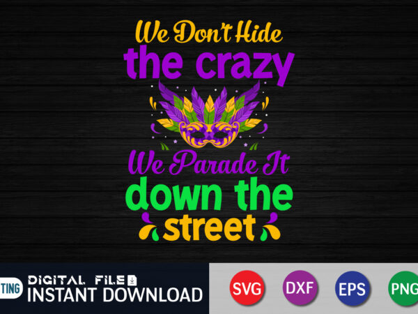 We don’t hide the crazy we parade it down the street shirt,