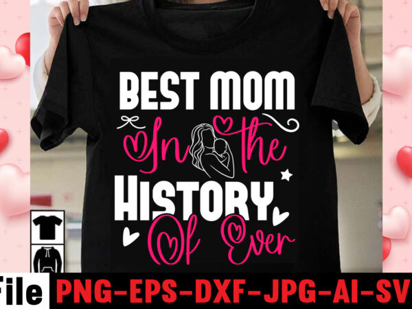 Best mom in the history of ever t-shirt design,happy mothers day svg free; mothers day free svg; our first mothers day svg; mothers day quotes svg; mothers day shirts svg;