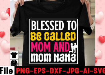 Blessed To Be Called Mom And Mom Nana T-shirt Design,happy mothers day svg free; mothers day free svg; our first mothers day svg; mothers day quotes svg; mothers day shirts