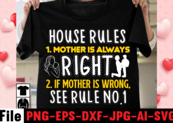 House Rules 1. Mother Is Always Right 2. If Mother Is Wrong, See Rule No. T-shirt Design,happy mothers day svg free; mothers day free svg; our first mothers day svg;