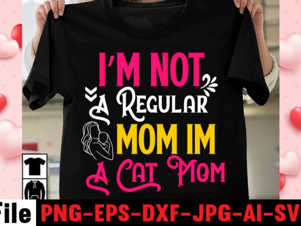 I’m not a regular mom im a cat mom t-shirt design,happy mothers day svg free; mothers day free svg; our first mothers day svg; mothers day quotes svg; mothers day