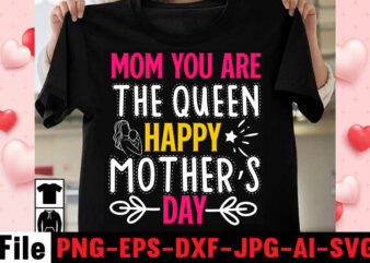 Mom You Are The Queen Happy Mother’s Day T-shirt Design,happy mothers day svg free; mothers day free svg; our first mothers day svg; mothers day quotes svg; mothers day shirts