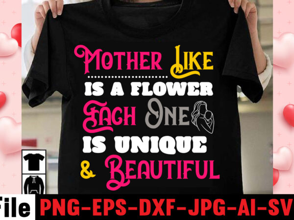 Mother like is a flower each one is unique & beautiful t-shirt design,happy mothers day svg free; mothers day free svg; our first mothers day svg; mothers day quotes svg;