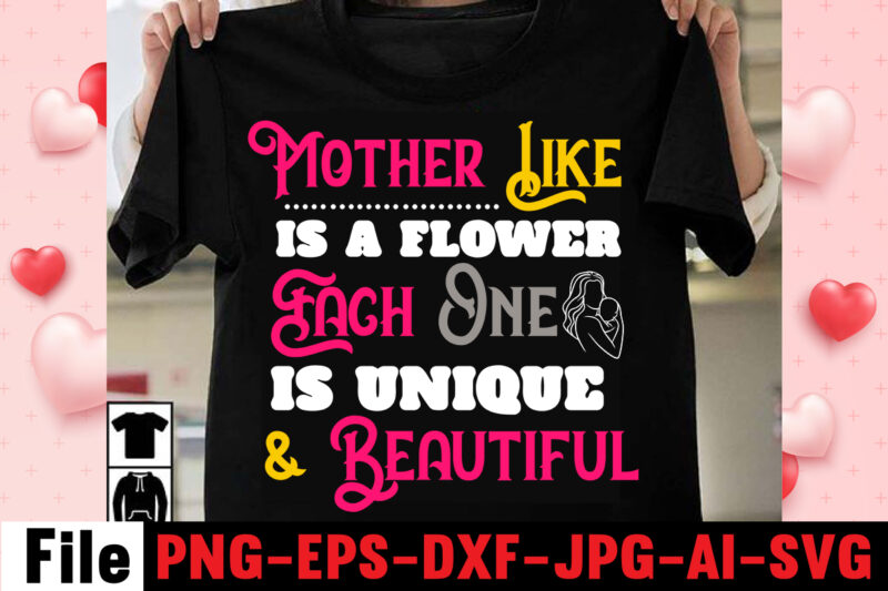 Mother Like Is A Flower Each One Is Unique & Beautiful T-shirt Design,happy mothers day svg free; mothers day free svg; our first mothers day svg; mothers day quotes svg;