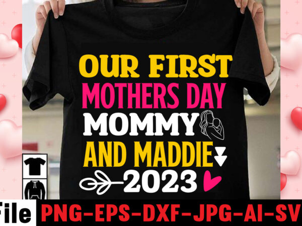 Our first mothers day mommy and maddie 2023 t-shirt design,happy mothers day svg free; mothers day free svg; our first mothers day svg; mothers day quotes svg; mothers day shirts