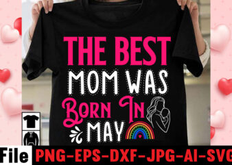 The Best Mom Was Born In May T-shirt Design,happy mothers day svg free; mothers day free svg; our first mothers day svg; mothers day quotes svg; mothers day shirts svg;