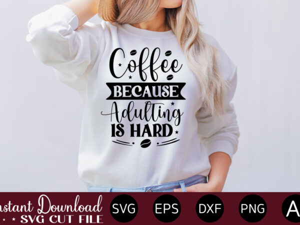 Coffee because adulting is hard vector t-shirt bundle coffee quotes svg bundle, coffee svg, love iced coffe, mug sayings svg, coffee sayings, mug quote svg, png, eps, jpg, dxf, cricut