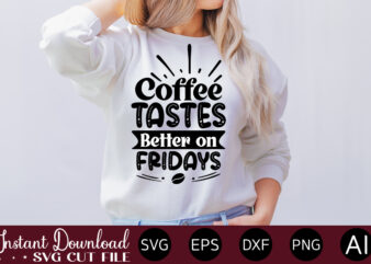 Coffee Tastes Better On Fridays vector t-shirt bundle Coffee Quotes Svg Bundle, Coffee Svg, Love Iced Coffe, Mug Sayings Svg, Coffee Sayings, Mug Quote Svg, Png, Eps, Jpg, dxf, Cricut