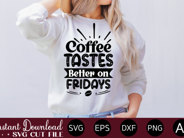 Coffee tastes better on fridays vector t-shirt bundle coffee quotes svg bundle, coffee svg, love iced coffe, mug sayings svg, coffee sayings, mug quote svg, png, eps, jpg, dxf, cricut