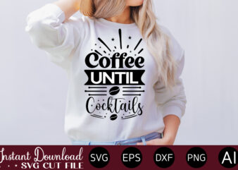 Coffee Until Cocktails vector t-shirt bundle Coffee Quotes Svg Bundle, Coffee Svg, Love Iced Coffe, Mug Sayings Svg, Coffee Sayings, Mug Quote Svg, Png, Eps, Jpg, dxf, Cricut Digital Coffee