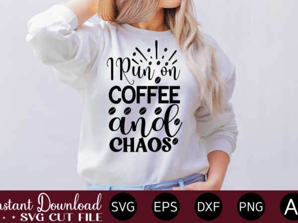 I run on coffee and chaos vector t-shirt bundle coffee quotes svg bundle, coffee svg, love iced coffe, mug sayings svg, coffee sayings, mug quote svg, png, eps, jpg, dxf,