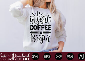 Insert Coffee To Begin vector t-shirt bundle Coffee Quotes Svg Bundle, Coffee Svg, Love Iced Coffe, Mug Sayings Svg, Coffee Sayings, Mug Quote Svg, Png, Eps, Jpg, dxf, Cricut Digital