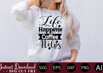 Life Happens Coffee Helps vector t-shirt bundle Coffee Quotes Svg Bundle, Coffee Svg, Love Iced Coffe, Mug Sayings Svg, Coffee Sayings, Mug Quote Svg, Png, Eps, Jpg, dxf, Cricut Digital
