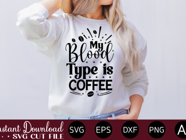 My blood type is coffee vector t-shirt bundle coffee quotes svg bundle, coffee svg, love iced coffe, mug sayings svg, coffee sayings, mug quote svg, png, eps, jpg, dxf, cricut