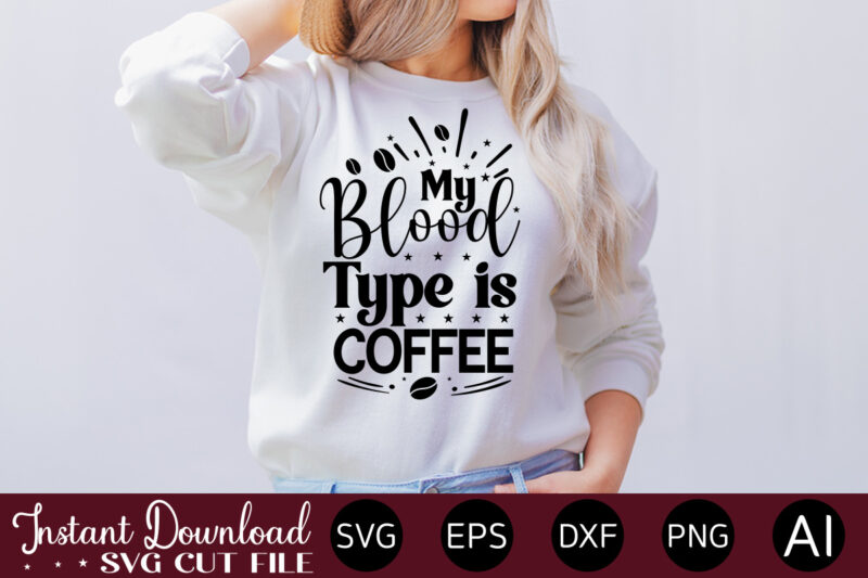 My Blood Type Is Coffee vector t-shirt bundle Coffee Quotes Svg Bundle, Coffee Svg, Love Iced Coffe, Mug Sayings Svg, Coffee Sayings, Mug Quote Svg, Png, Eps, Jpg, dxf, Cricut