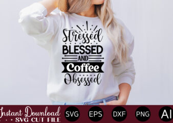 Stressed Blessed And Coffee Obsessed vector t-shirt bundle Coffee Quotes Svg Bundle, Coffee Svg, Love Iced Coffe, Mug Sayings Svg, Coffee Sayings, Mug Quote Svg, Png, Eps, Jpg, dxf, Cricut