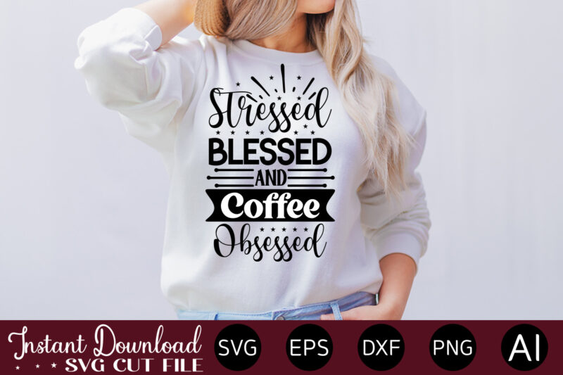Stressed Blessed And Coffee Obsessed vector t-shirt bundle Coffee Quotes Svg Bundle, Coffee Svg, Love Iced Coffe, Mug Sayings Svg, Coffee Sayings, Mug Quote Svg, Png, Eps, Jpg, dxf, Cricut