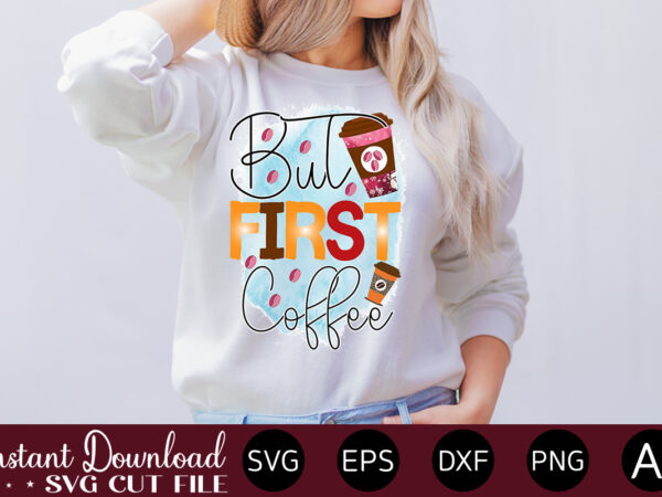 But first coffee-01 vector t-shirt bundle coffee quotes svg bundle, coffee svg, love iced coffe, mug sayings svg, coffee sayings, mug quote svg, png, eps, jpg, dxf, cricut digital coffee