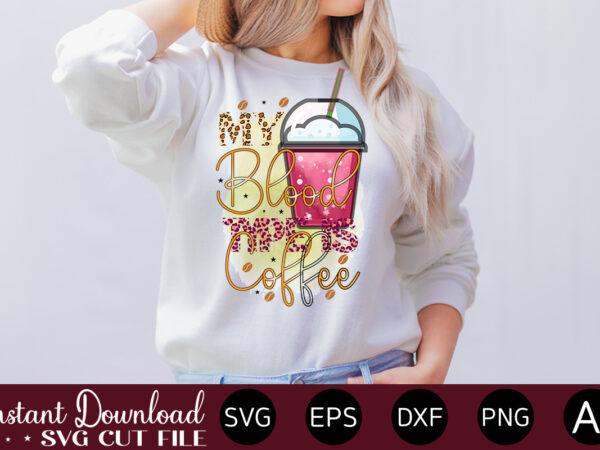 My blood type is coffee-01 vector t-shirt bundle coffee quotes svg bundle, coffee svg, love iced coffe, mug sayings svg, coffee sayings, mug quote svg, png, eps, jpg, dxf, cricut
