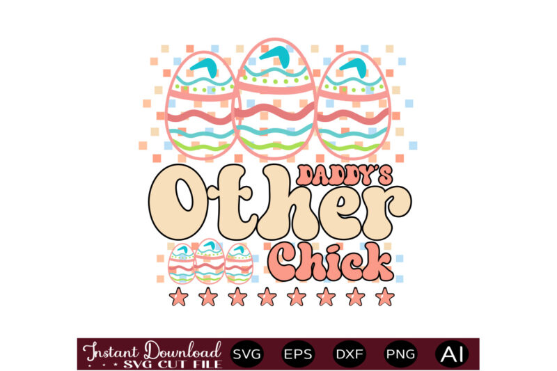 Daddy's Other Chickvector t shirt design,Easter SVG, Easter SVG Bundle, Easter PNG Bundle, Bunny Svg, Spring Svg, Rainbow Svg, Svg Files For Cricut, Sublimation Designs Downloads Easter SVG Mega Bundle,