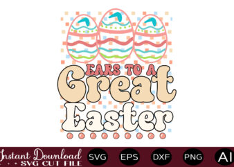 Ears To A Great Easter vector t shirt design,Easter SVG, Easter SVG Bundle, Easter PNG Bundle, Bunny Svg, Spring Svg, Rainbow Svg, Svg Files For Cricut, Sublimation Designs Downloads Easter
