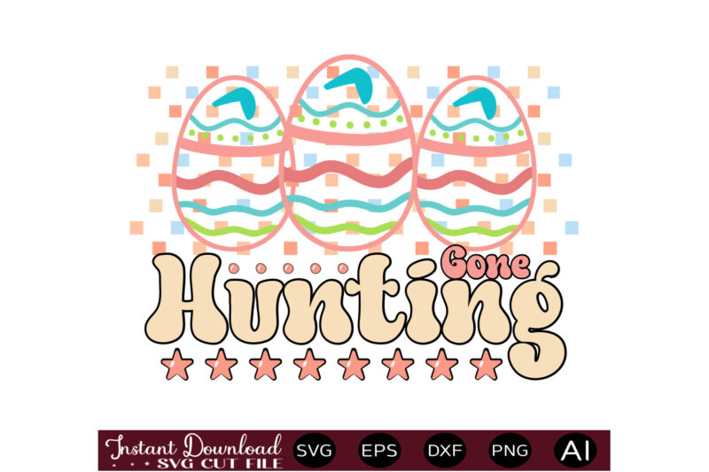 Gone Huntingvector t shirt design,Easter SVG, Easter SVG Bundle, Easter PNG Bundle, Bunny Svg, Spring Svg, Rainbow Svg, Svg Files For Cricut, Sublimation Designs Downloads Easter SVG Mega Bundle, Easter