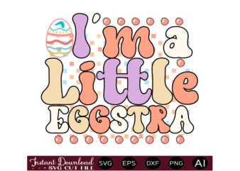 I’m A Little Eggstravector t shirt design,Easter SVG, Easter SVG Bundle, Easter PNG Bundle, Bunny Svg, Spring Svg, Rainbow Svg, Svg Files For Cricut, Sublimation Designs Downloads Easter SVG Mega