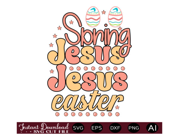 Spring jesus eastervector t shirt design,easter svg, easter svg bundle, easter png bundle, bunny svg, spring svg, rainbow svg, svg files for cricut, sublimation designs downloads easter svg mega bundle,