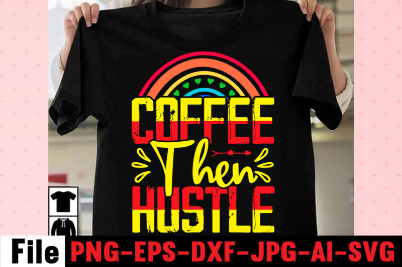 Coffee Then Hustle T-shirt Design,Coffee Hustle Wine Repeat T-shirt Design,rainbow t shirt design, hustle t shirt design, rainbow t shirt, queen t shirt, queen shirt, queen merch,, king queen t