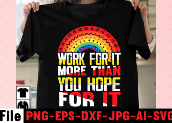 Work For It More Than You Hope For It T-shirt DesignI Get Us Into Trouble T-shirt Design,I Can I Will End Of Story T-shirt Design,rainbow t shirt design, hustle t