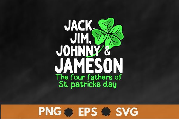Jack, Jim, Johnny & Jameson the four fathers of st. patricks day funny t shirt design vector, vintage shamrock, st pattys day shirt, irish shirt, religious, st paddys gifts, pastors