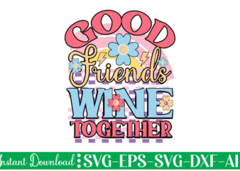 Good Friends Wine Together t-shirt design bundle,Farmhouse svg Bundle, Family Sign svg, Rustic Sign svg, Wood Sign svg, Bathroom svg, Kitchen Sign svg, Laundry Sign svg, Southern svg Kitchen Bunlde