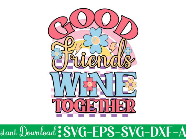 Good friends wine together t-shirt design bundle,farmhouse svg bundle, family sign svg, rustic sign svg, wood sign svg, bathroom svg, kitchen sign svg, laundry sign svg, southern svg kitchen bunlde