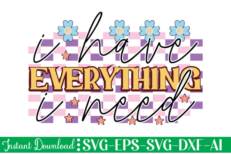 I Have Everything I Need t shirt design, Women's day svg, svg file for womens day, women day png, commercial png files for women's day, womens day print files instant