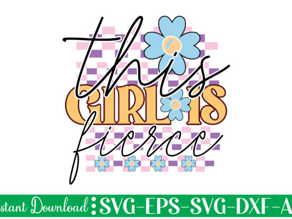 This girl is fierce t shirt design, women’s day svg, svg file for womens day, women day png, commercial png files for women’s day, womens day print files instant download
