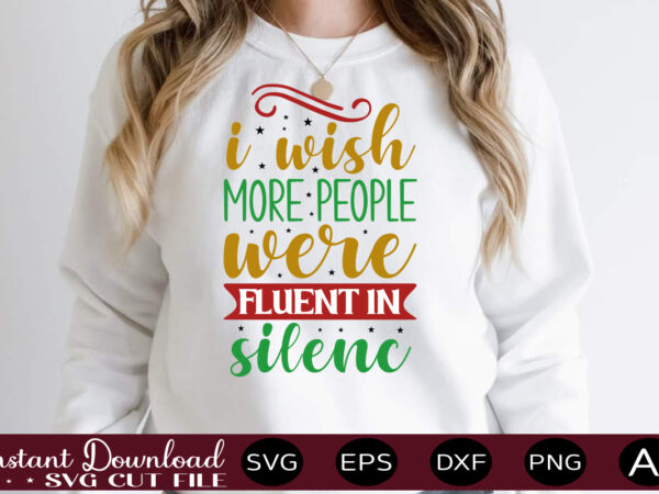 I wish more people were fluent in silenc,svg bundle, svg files for cricut, svg bundles, svg for shirts, mom svg, svgs, svg file, svg designs, sarcastic svg, silhouette cut files