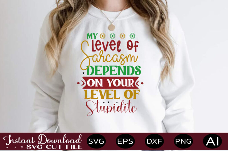 My Level Of Sarcasm Depends On Your Level Of Stupidite,Svg Bundle, Svg Files For Cricut, Svg Bundles, Svg For Shirts, Mom Svg, Svgs, Svg File, Svg Designs, Sarcastic Svg, Silhouette
