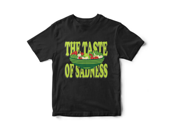 The taste of sadness, lettuces, vegetables, salad, i hate dieting, tasteless food, funny t-shirt design