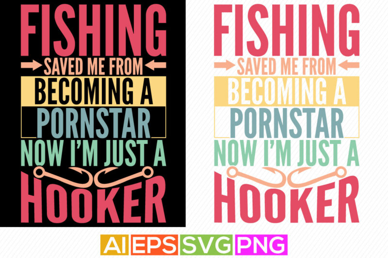 fishing saved me from becoming a pornstar now i’m just a hooker, fishing vector t shirt design