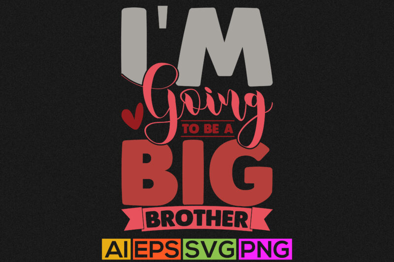 i’m going to be a big brother, celebrate best friendship gift, funny brother t shirt template