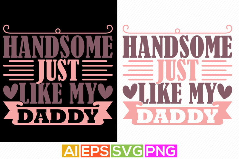 handsome just like my daddy quote design, like daddy happy father’s day graphic, handsome just dad t shirt svg cut file